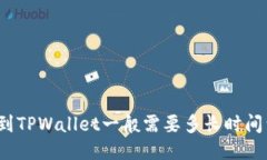 提币到TPWallet一般需要多长时间到账？
