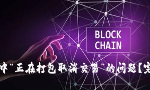 如何解决TPWallet中“正在打包取消交易”的问题？完整指南及解决步骤