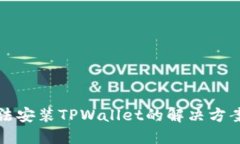 华为手机无法安装TPWallet的解决方案与