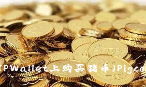 如何在TPWallet上购买猪币（Pigcoin）详解