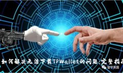  如何解决无法下载TPWallet的问题：完整