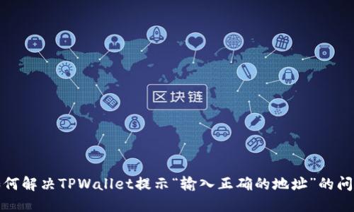 如何解决TPWallet提示“输入正确的地址”的问题