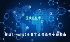 解决tpwallet交易节点错误的全面指南