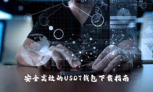 安全高效的USDT钱包下载指南