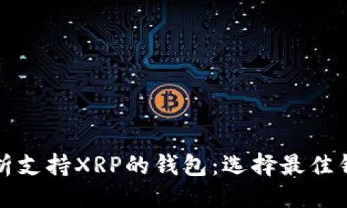 与关键词

全方位解析支持XRP的钱包：选择最佳钱包的指南