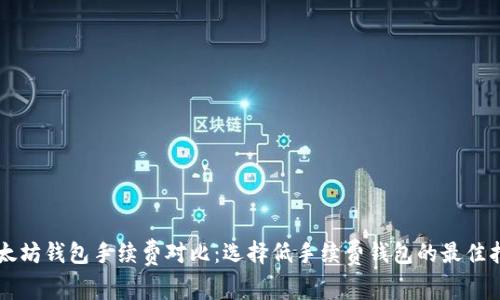 以太坊钱包手续费对比：选择低手续费钱包的最佳指南