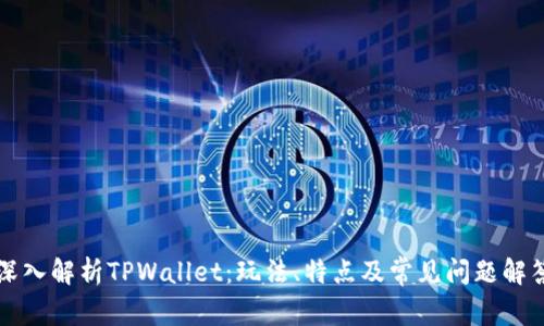 深入解析TPWallet：玩法、特点及常见问题解答