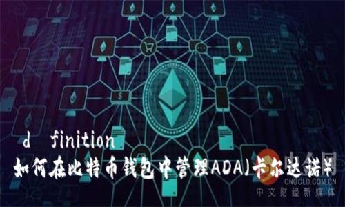  définition  
如何在比特币钱包中管理ADA（卡尔达诺）