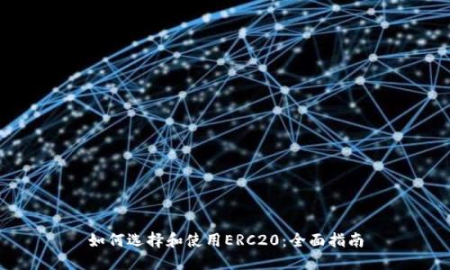 如何选择和使用ERC20：全面指南