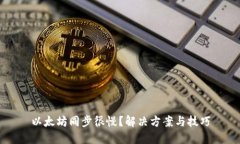 以太坊同步很慢？解决方案与技巧