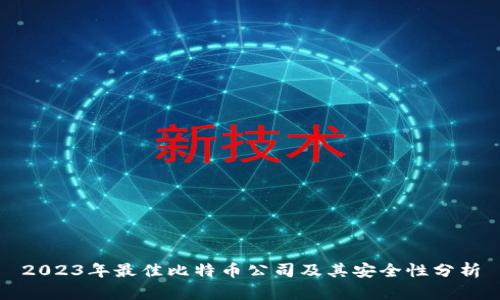2023年最佳比特币公司及其安全性分析