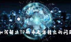 如何解决TP的币无法转出的问题